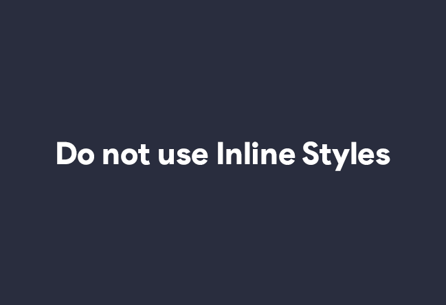 Do not use Inline Styles